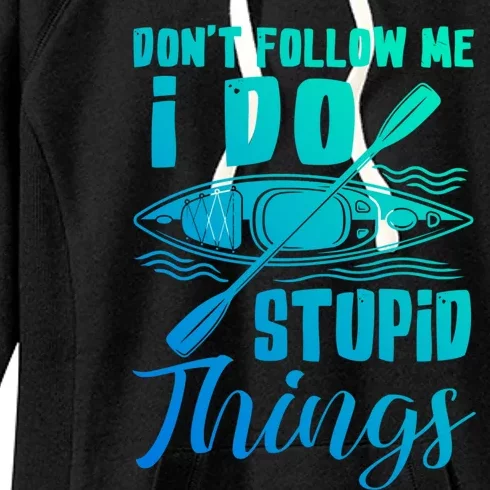 Kayak Rafting Dont Follow Me I Do Stupid Things Gift Women's Fleece Hoodie