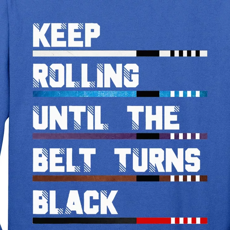 Keep Rolling Until The Belt Turns Black Brazilian Jiujitsu Tall Long Sleeve T-Shirt