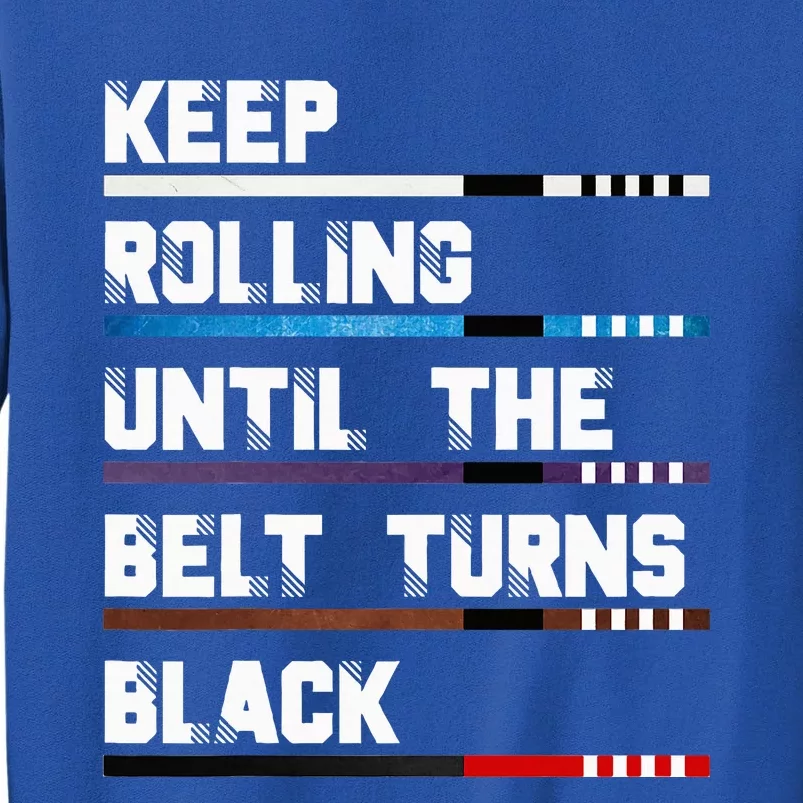 Keep Rolling Until The Belt Turns Black Brazilian Jiujitsu Tall Sweatshirt