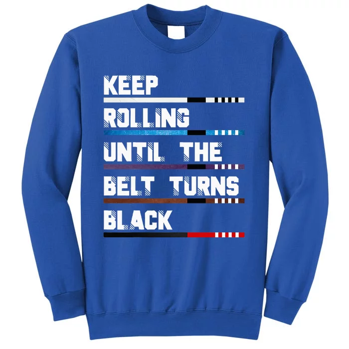 Keep Rolling Until The Belt Turns Black Brazilian Jiujitsu Tall Sweatshirt