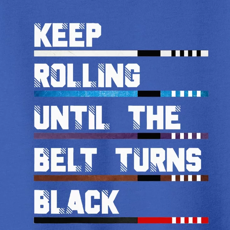 Keep Rolling Until The Belt Turns Black Brazilian Jiujitsu Toddler T-Shirt