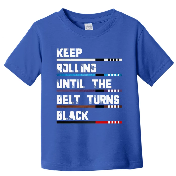 Keep Rolling Until The Belt Turns Black Brazilian Jiujitsu Toddler T-Shirt