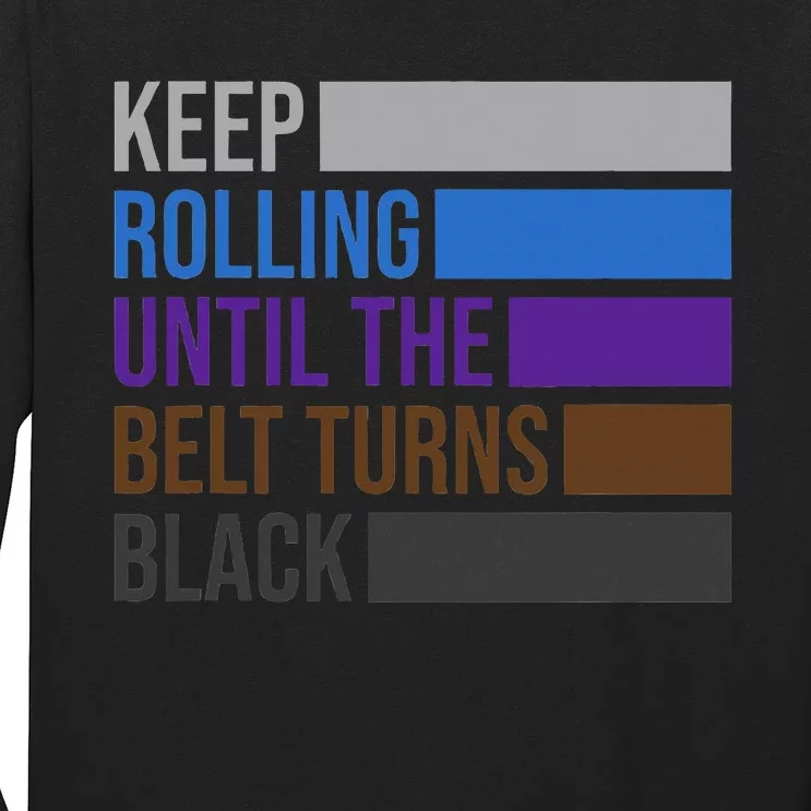 Keep Rolling Until The Belt Turns Black Brazilian Jiu Jitsu Long Sleeve Shirt