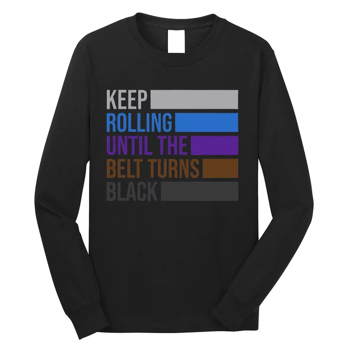 Keep Rolling Until The Belt Turns Black Brazilian Jiu Jitsu Long Sleeve Shirt