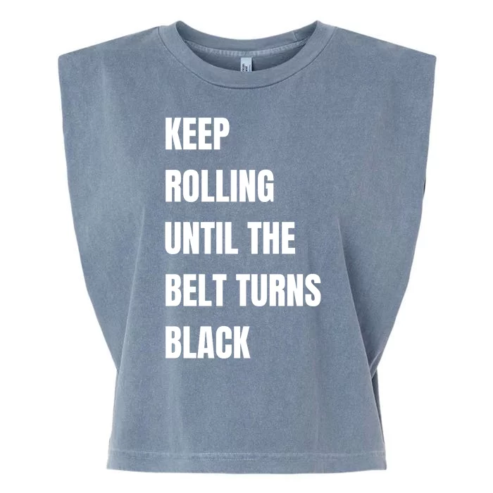 Keep Rolling Until The Belt Turns Black Garment-Dyed Women's Muscle Tee