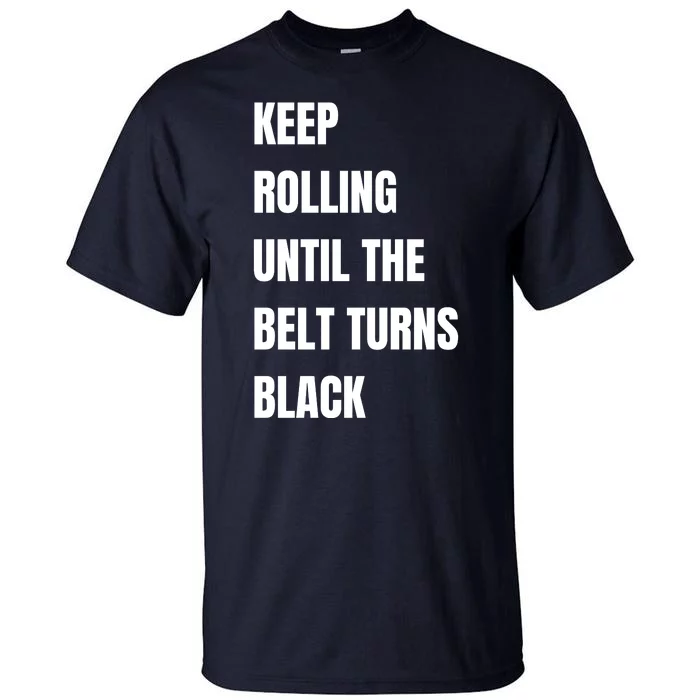 Keep Rolling Until The Belt Turns Black Tall T-Shirt