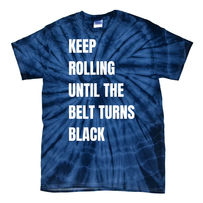 Keep Rolling Until The Belt Turns Black Tie-Dye T-Shirt