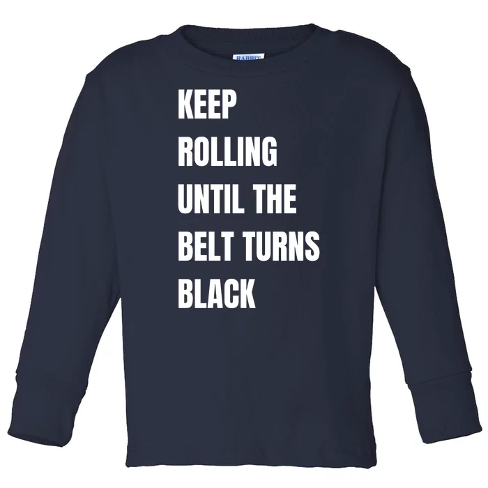 Keep Rolling Until The Belt Turns Black Toddler Long Sleeve Shirt