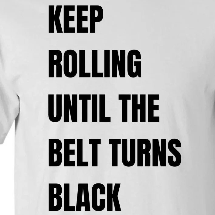 Keep Rolling Until The Belt Turns Black Tall T-Shirt