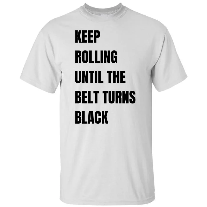 Keep Rolling Until The Belt Turns Black Tall T-Shirt