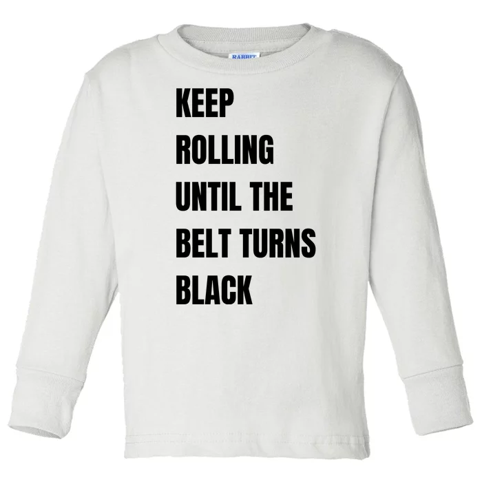 Keep Rolling Until The Belt Turns Black Toddler Long Sleeve Shirt