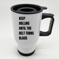 Keep Rolling Until The Belt Turns Black Stainless Steel Travel Mug