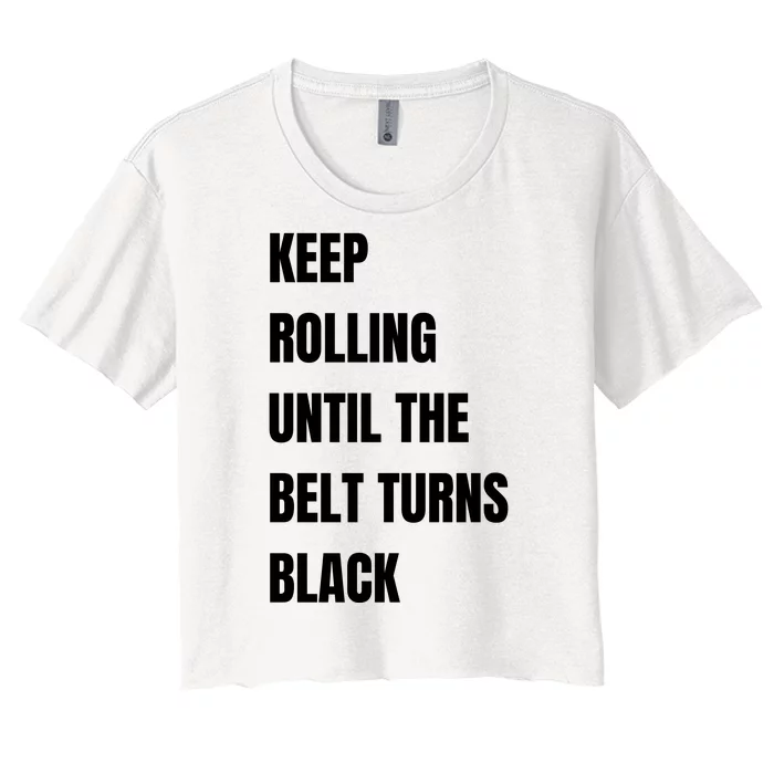 Keep Rolling Until The Belt Turns Black Women's Crop Top Tee