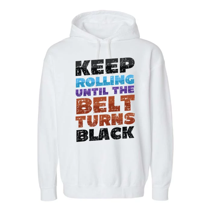 Keep Rolling Until The Belt Turns Black Jiu Jitsu Garment-Dyed Fleece Hoodie