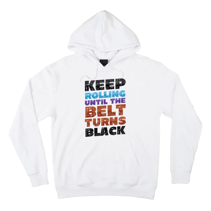 Keep Rolling Until The Belt Turns Black Jiu Jitsu Hoodie