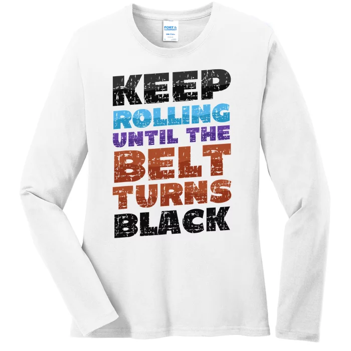 Keep Rolling Until The Belt Turns Black Jiu Jitsu Ladies Long Sleeve Shirt