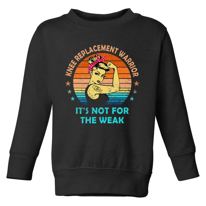 Knee Replacement Warrior ItS Not For The Weak Strong Toddler Sweatshirt