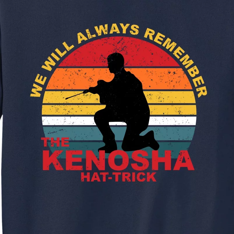 Kyle Rittenhouse We Will Always Remember The Kenosha Hat Trick Tall Sweatshirt