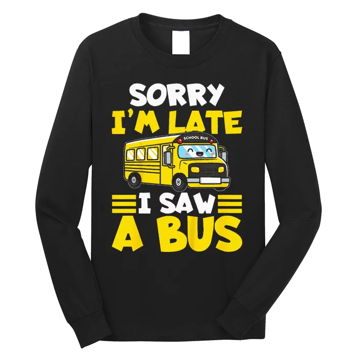 Kids Schools Bus Sorry Im Late I Saw A Bus Long Sleeve Shirt