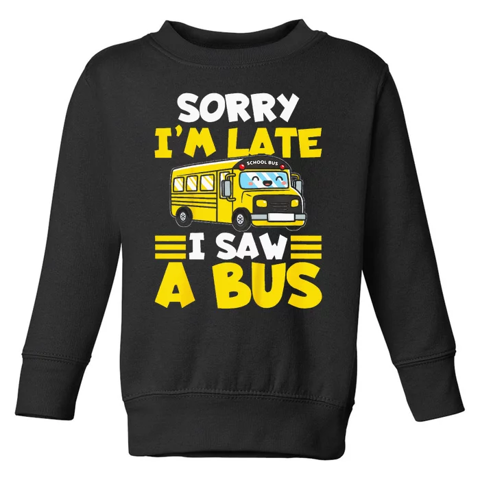 Kids Schools Bus Sorry Im Late I Saw A Bus Toddler Sweatshirt