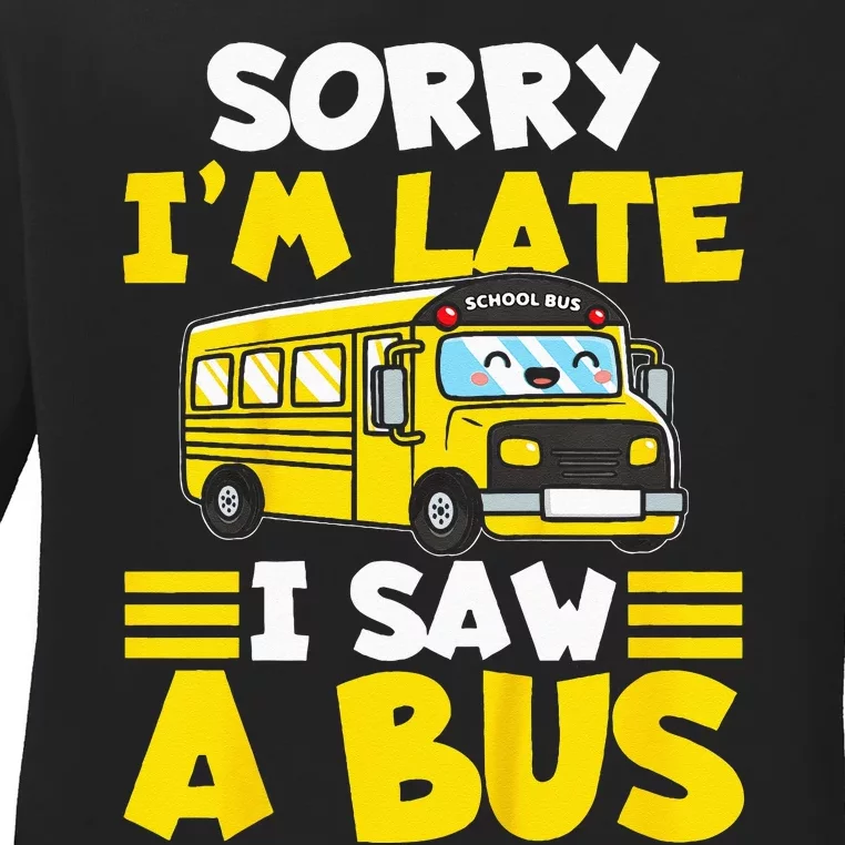 Kids Schools Bus Sorry Im Late I Saw A Bus Ladies Long Sleeve Shirt