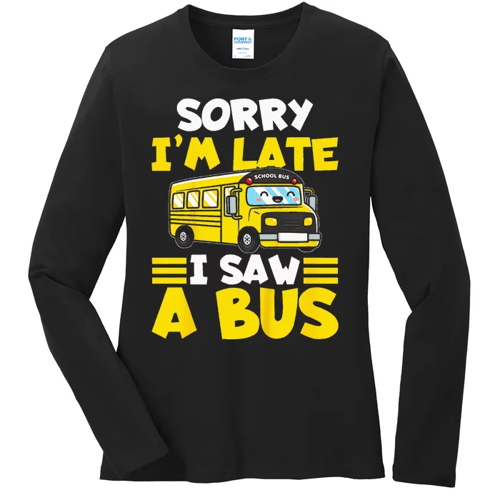 Kids Schools Bus Sorry Im Late I Saw A Bus Ladies Long Sleeve Shirt