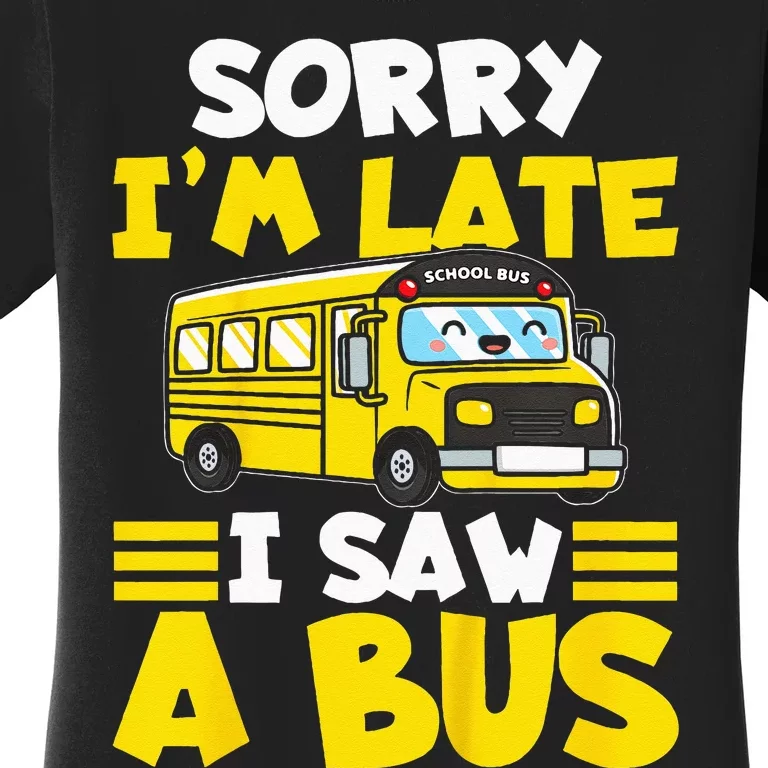 Kids Schools Bus Sorry Im Late I Saw A Bus Women's T-Shirt