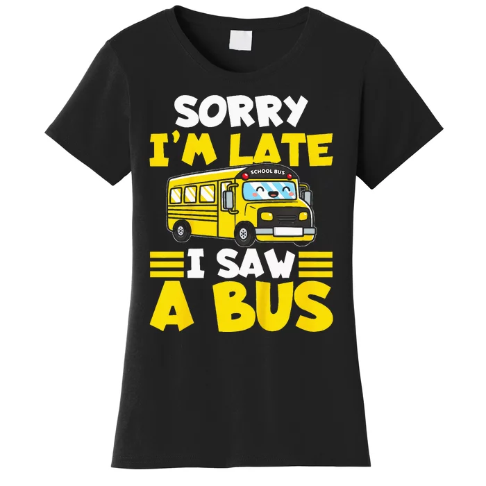 Kids Schools Bus Sorry Im Late I Saw A Bus Women's T-Shirt