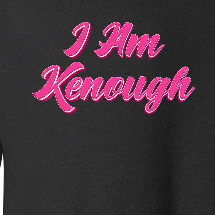 Kenough Selflove Funny Quote Im Kenough Toddler Sweatshirt