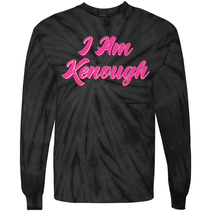 Kenough Selflove Funny Quote Im Kenough Tie-Dye Long Sleeve Shirt