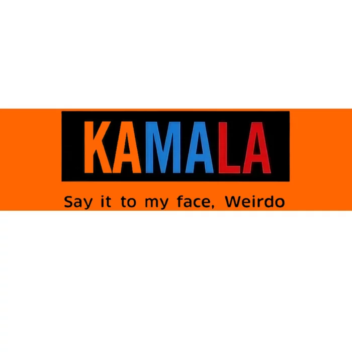 Kamala Say It To My Face Weirdo Bumper Sticker