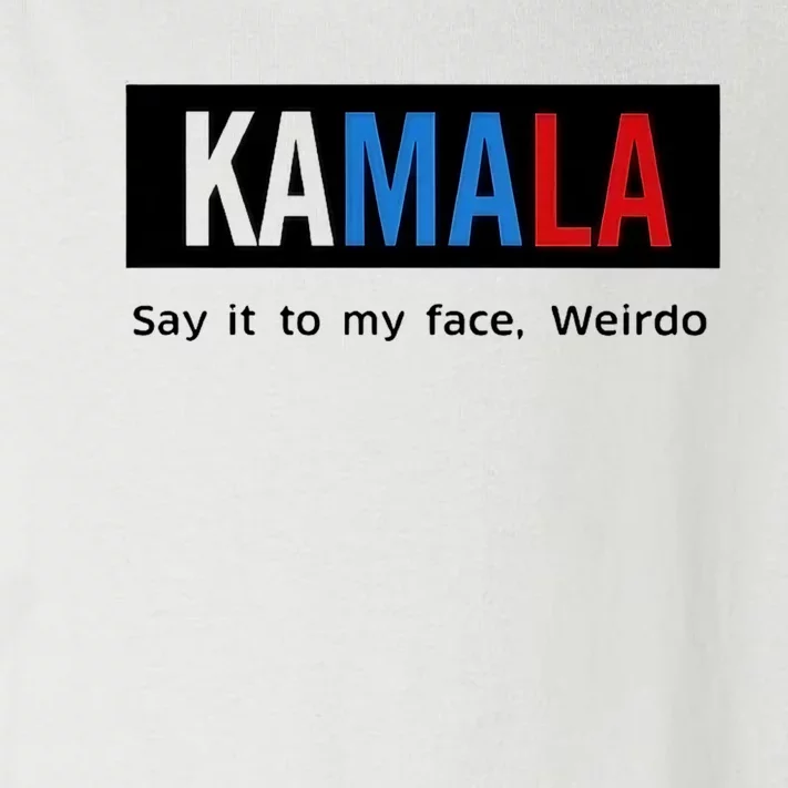 Kamala Say It To My Face Weirdo Toddler Long Sleeve Shirt