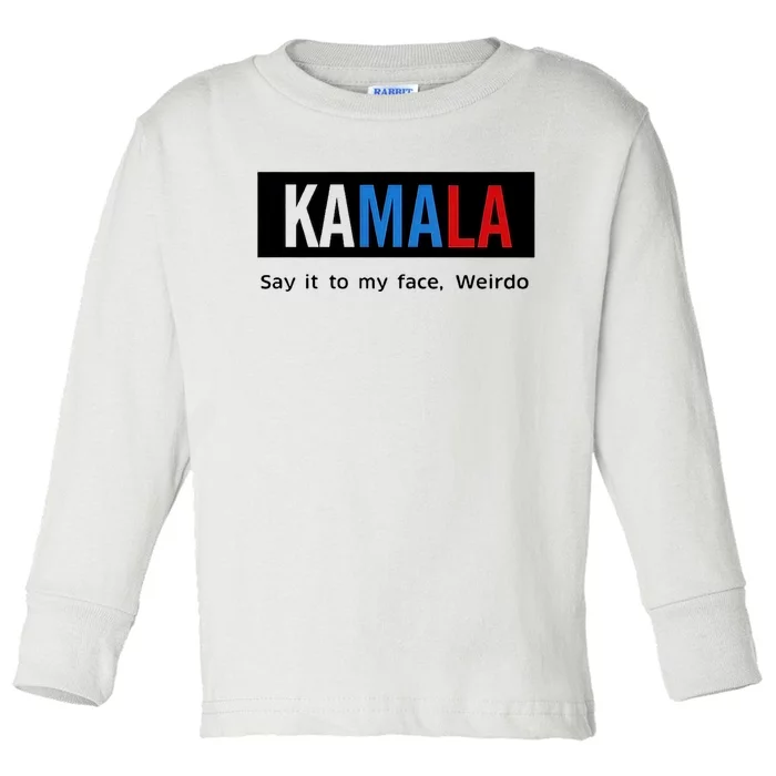 Kamala Say It To My Face Weirdo Toddler Long Sleeve Shirt