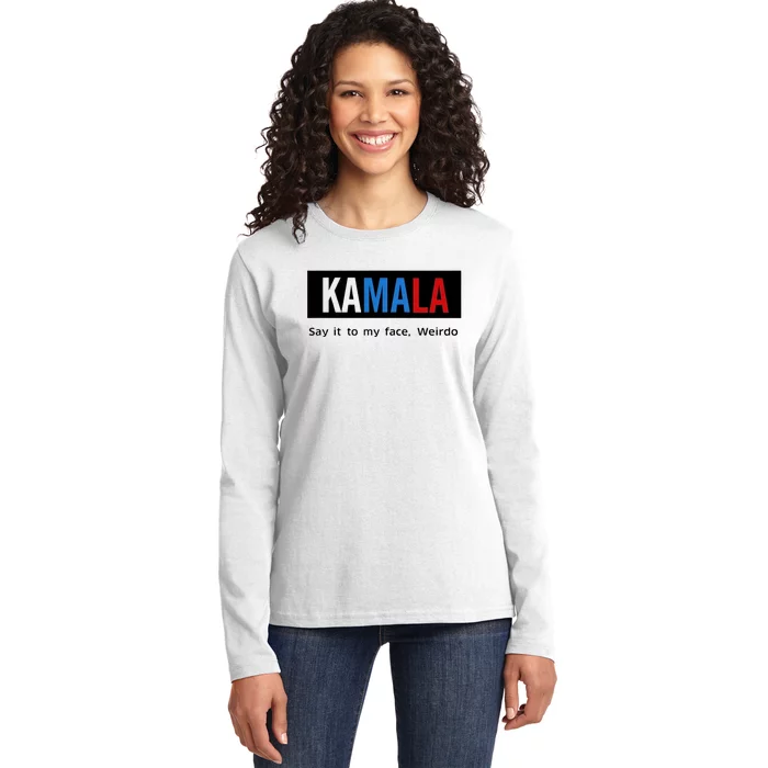 Kamala Say It To My Face Weirdo Ladies Long Sleeve Shirt