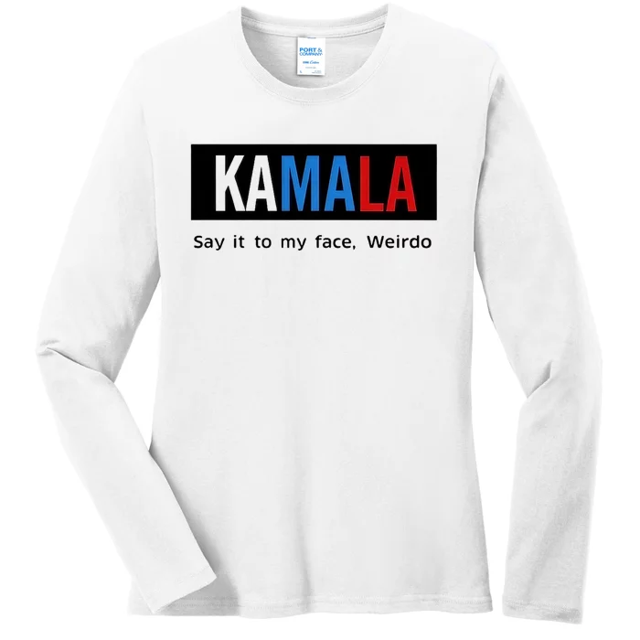 Kamala Say It To My Face Weirdo Ladies Long Sleeve Shirt