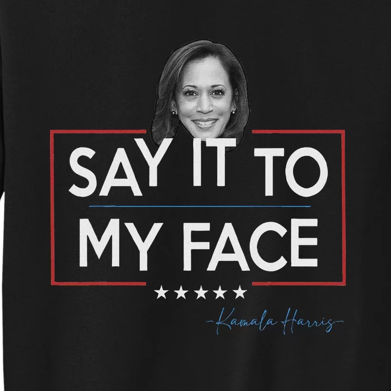 Kamala Say It To My Face Funny Kamala 2024 For President Tall Sweatshirt