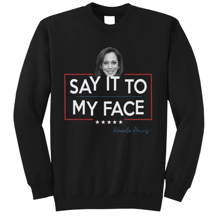 Kamala Say It To My Face Funny Kamala 2024 For President Tall Sweatshirt