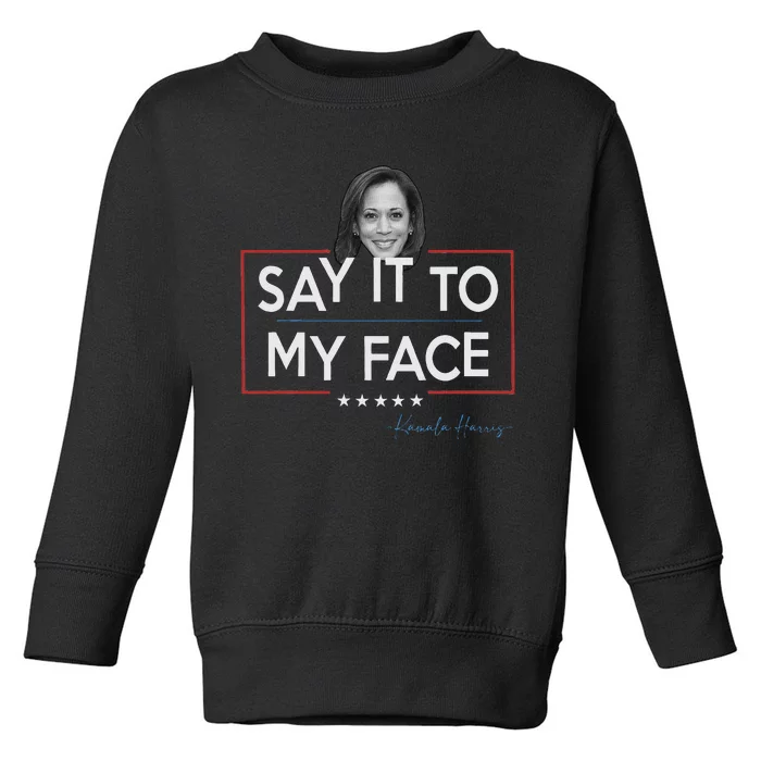 Kamala Say It To My Face Funny Kamala 2024 For President Toddler Sweatshirt