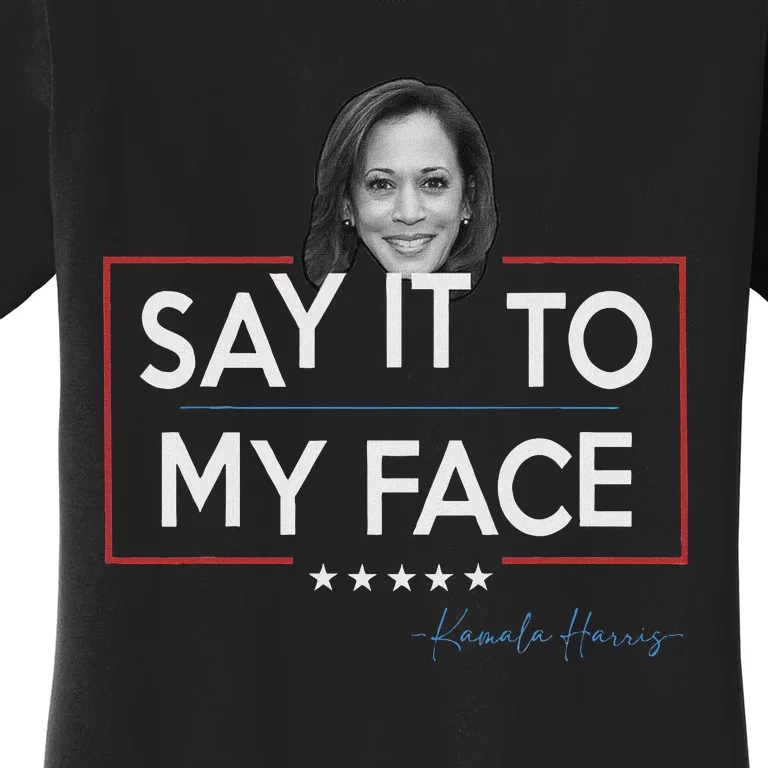 Kamala Say It To My Face Funny Kamala 2024 For President Women's T-Shirt