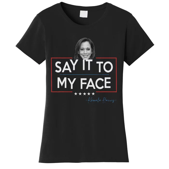 Kamala Say It To My Face Funny Kamala 2024 For President Women's T-Shirt