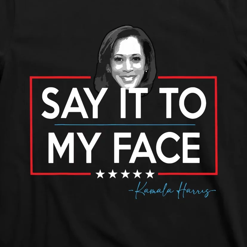 Kamala Say It To My Face Funny Kamala 2024 For President T-Shirt