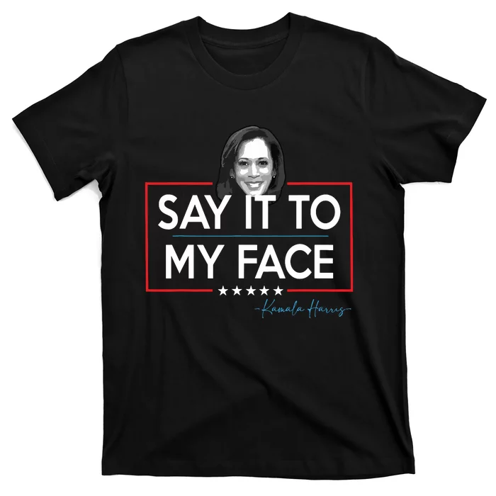 Kamala Say It To My Face Funny Kamala 2024 For President T-Shirt