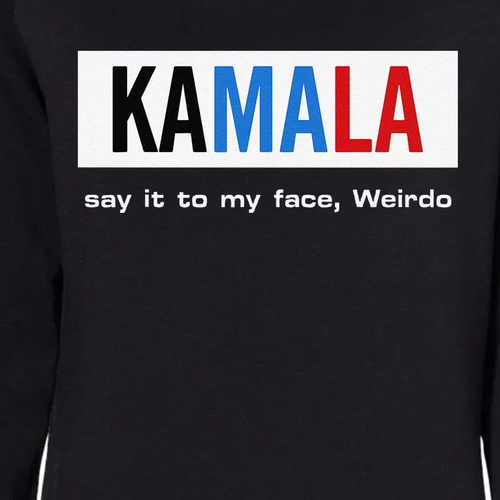 Kamala Say It To My Face Weirdo Womens California Wash Sweatshirt