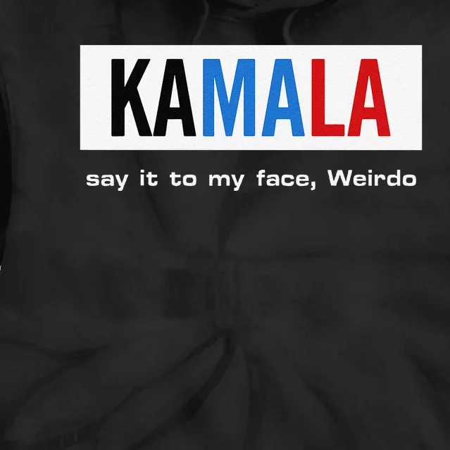 Kamala Say It To My Face Weirdo Tie Dye Hoodie