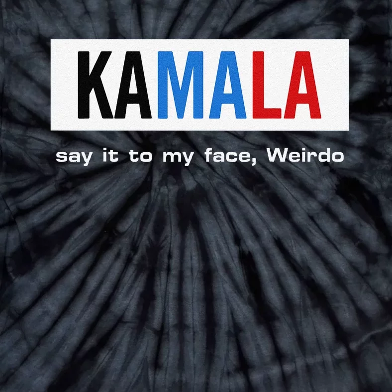 Kamala Say It To My Face Weirdo Tie-Dye T-Shirt