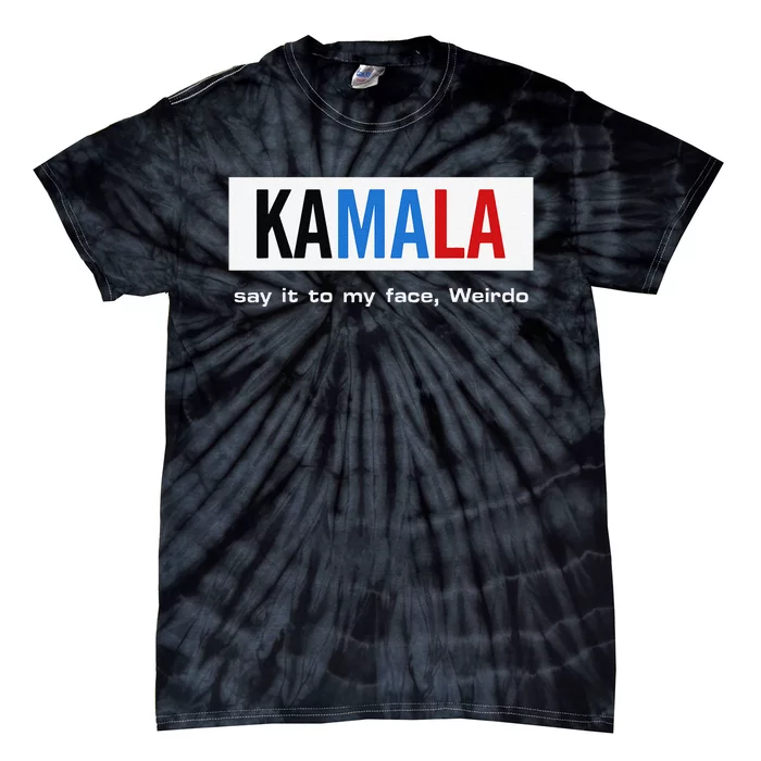 Kamala Say It To My Face Weirdo Tie-Dye T-Shirt