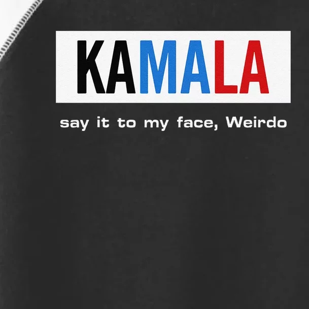 Kamala Say It To My Face Weirdo Toddler Fine Jersey T-Shirt