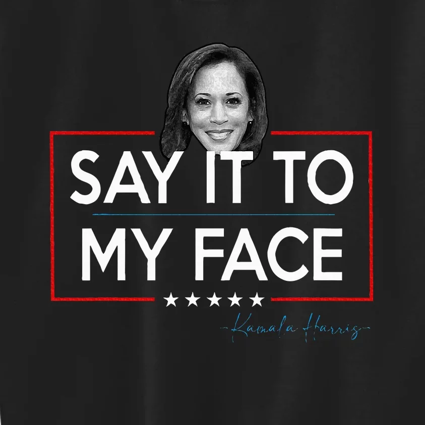 Kamala Say It To My Face Funny Kamala 2024 For President Kids Sweatshirt