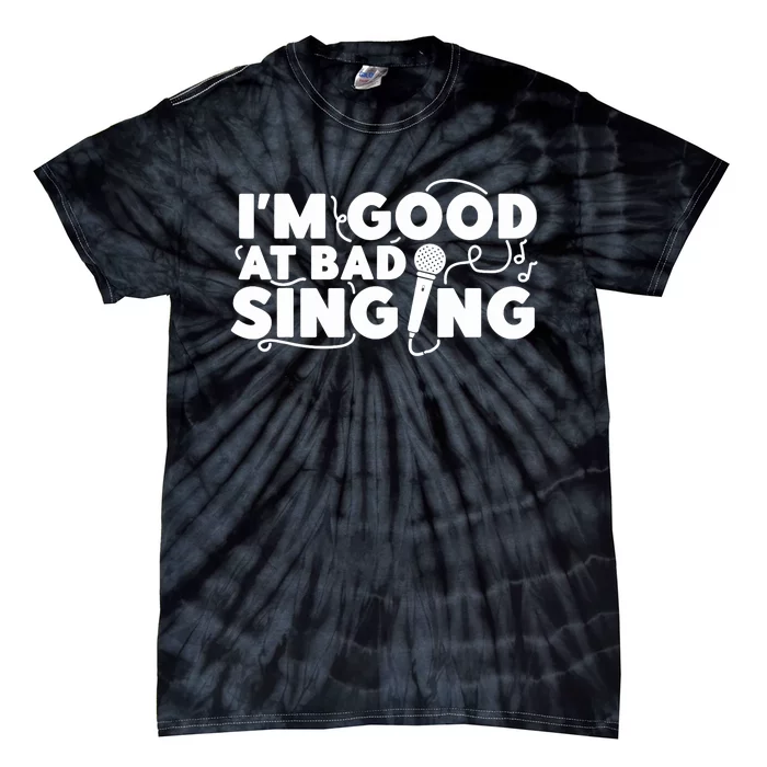 Karaoke Singer I'm Good At Bad Singing Tie-Dye T-Shirt