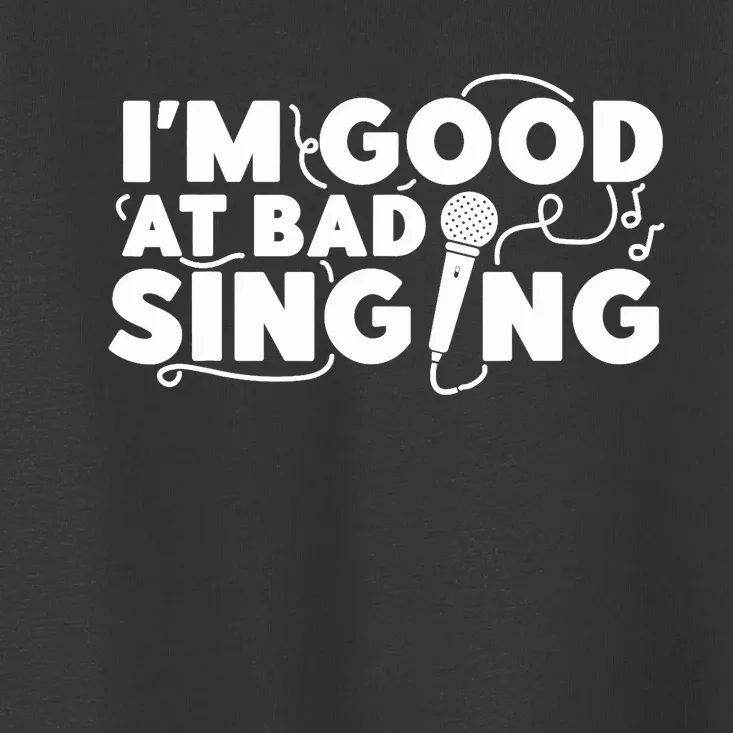 Karaoke Singer I'm Good At Bad Singing Toddler T-Shirt